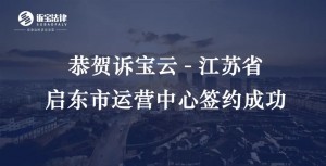 訴寶云｜恭賀訴寶云-江蘇省啟東市運(yùn)營中心簽約成...