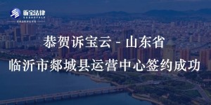 恭賀訴寶云-山東省臨沂市郯城縣運營中心簽約成功...